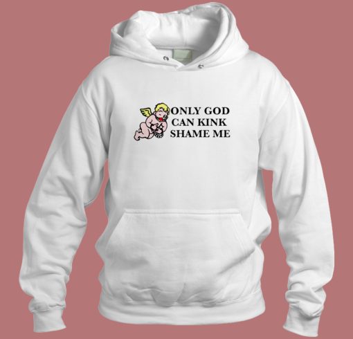 Only God Can Kink Shame Me Hoodie Style