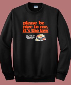 Please Be Nice To Me Its The Law Sweatshirt