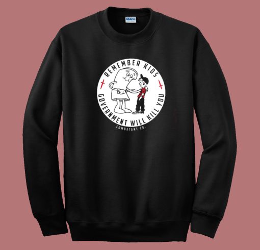 Remember Kids Government Kill You Sweatshirt