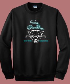 Sex Panther It Works Every Time Sweatshirt