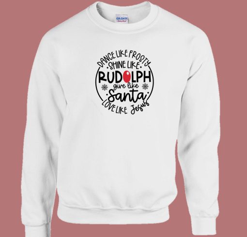 Shine Like Rudolph Give Like Santa Sweatshirt