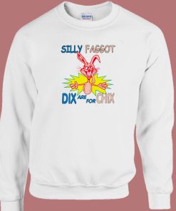 Silly Faggot Dix Are For Chix Sweatshirt