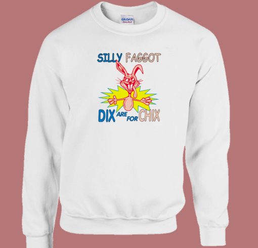 Silly Faggot Dix Are For Chix Sweatshirt