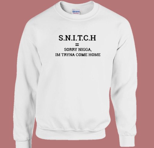 Sorry Nigga Im Tryna Come Home Sweatshirt