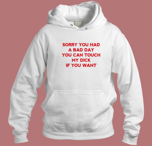 Sorry You Had A Bad Day Funny Hoodie Style