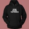 Stop Plate Tectonics Hoodie Style