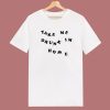 Take Me Drunk Im Home T Shirt Style