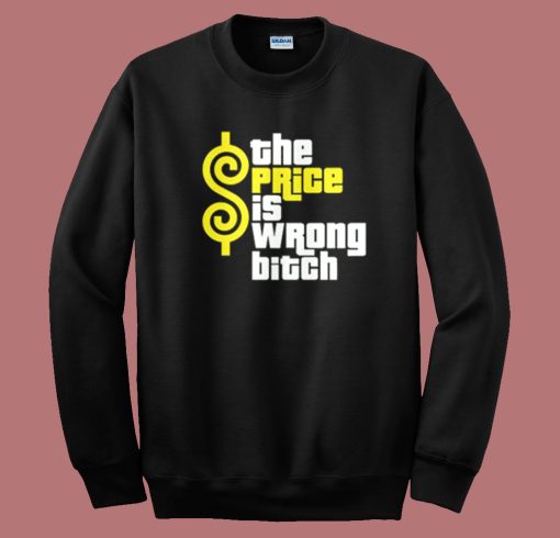 The Price Is Wrong Bitch Sweatshirt