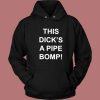 This Dicks A Pipe Bomp Hoodie Style