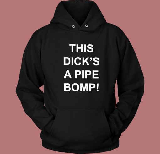 This Dicks A Pipe Bomp Hoodie Style