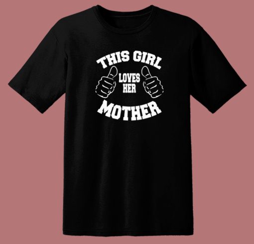 This Girl Loves Her Mother T Shirt Style