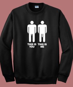 This Is You This Is Me Big Dick Sweatshirt