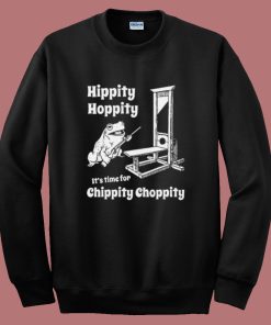 Time For Chippity Choppity Sweatshirt