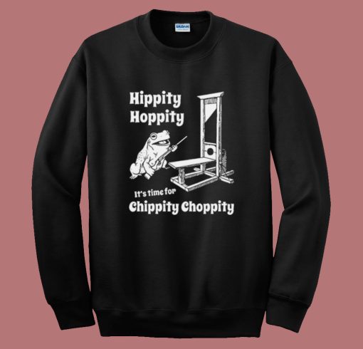 Time For Chippity Choppity Sweatshirt