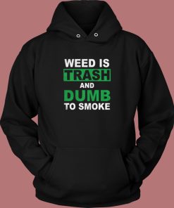 Weed Is Trash And Dumb To Smoke Hoodie Style