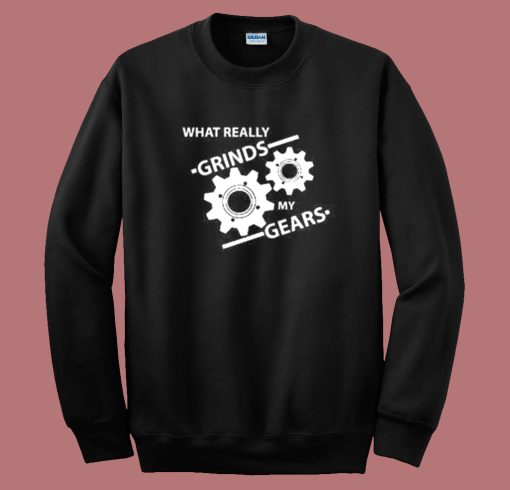 What Really Grinds My Gears Sweatshirt