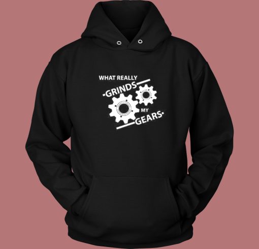 What Really Grinds My Gears Hoodie Style