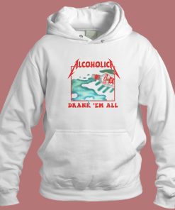 Alcoholica Drank Em All Hoodie Style