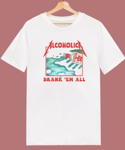 Alcoholica Drank Em All T Shirt Style