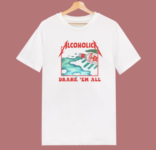 Alcoholica Drank Em All T Shirt Style