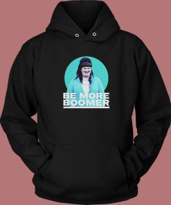 Be More Boomer on Wentworth Hoodie Style