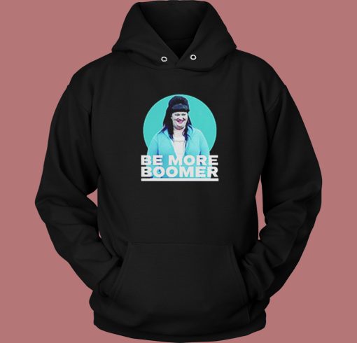 Be More Boomer on Wentworth Hoodie Style