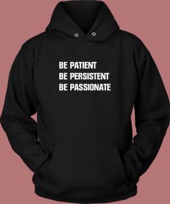 Be Patient Persistent Passionate Hoodie Style