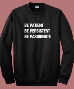 Be Patient Persistent Passionate Sweatshirt