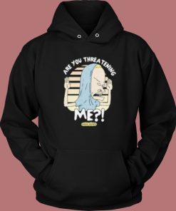 Beavis Are You Threatening Me Hoodie Style