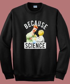 Because Science Muppets Sweatshirt