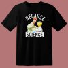 Because Science Muppets T Shirt Style