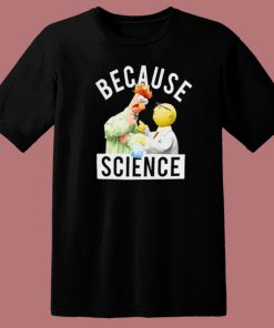 Because Science Muppets T Shirt Style