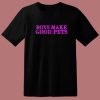 Boys Make Good Pets T Shirt Style