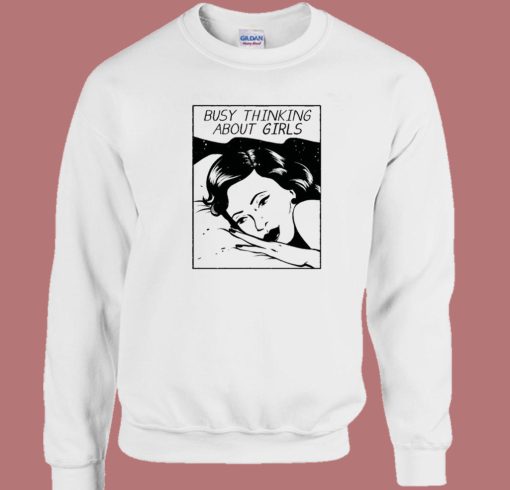 Busy Thinking About Girls Sweatshirt