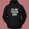 Celine Fuckin Dion Hoodie Style