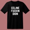 Celine Fuckin Dion T Shirt Style