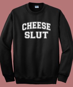 Cheese Slut Funny Sweatshirt