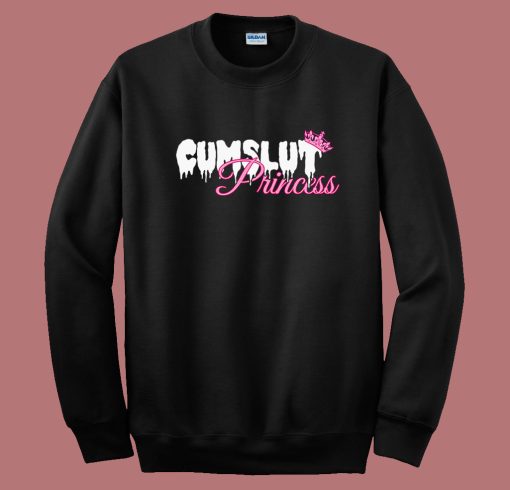 Cumslut Princess Funny Sweatshirt