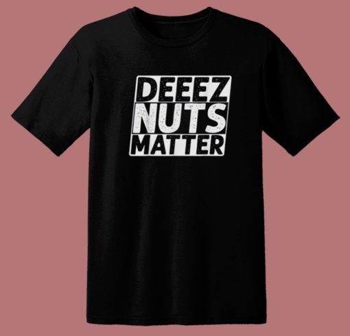 Deez Nuts Matter T Shirt Style