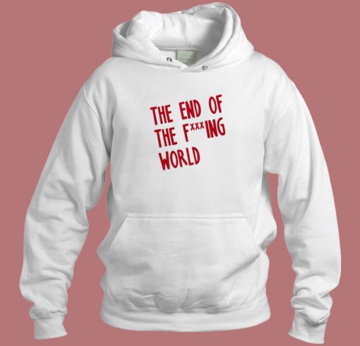 End Of The Fucking World Hoodie Style