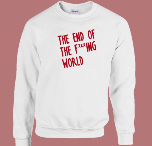 End Of The Fucking World Sweatshirt