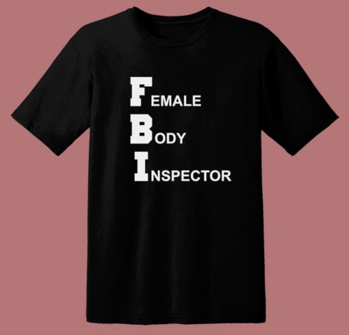 FBI Female Body Inspector T Shirt Style