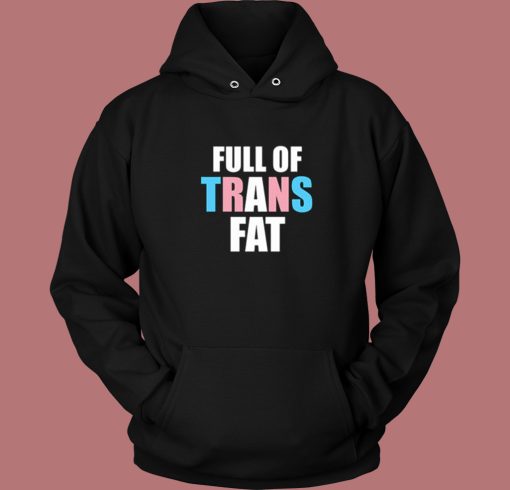 Full Of Trans Fat Hoodie Style