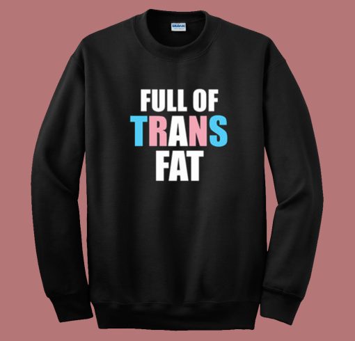 Full Of Trans Fat Sweatshirt