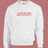 Hating Me Wont Make You Pretty Sweatshirt