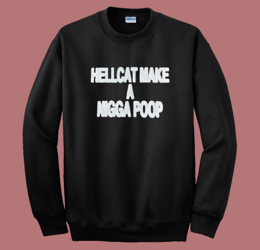 Hellcat Make A Nigga Poop Sweatshirt