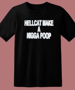 Hellcat Make A Nigga Poop T Shirt Style