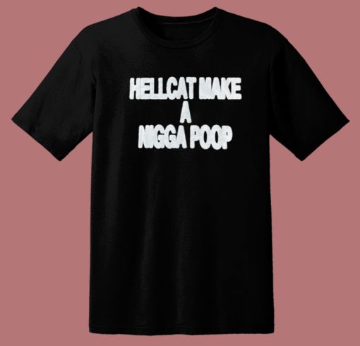 Hellcat Make A Nigga Poop T Shirt Style