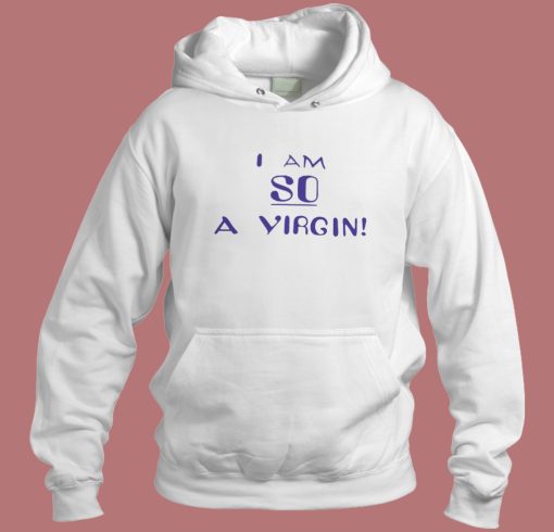 I Am So A Virgin Hoodie Style