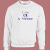 I Am So A Virgin Sweatshirt